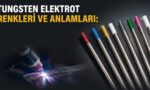 Tungsten Elektrot Renkleri ve Anlamları